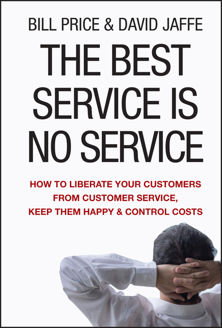 Best Service Is No Service: How to Liberate Your Customers from Customer Service, Keep Them Happy, a