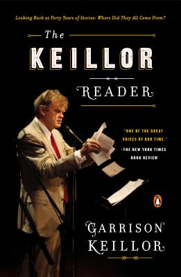 Keillor Reader: Looking Back at Forty Years of Stories: Where Did They All Come From?