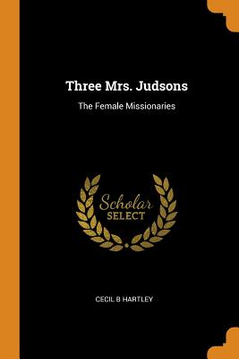  Three Mrs. Judsons: The Female Missionaries