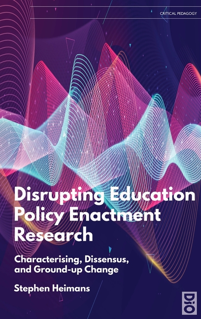 Disrupting Education Policy Enactment Research: Characterising, Dissensus and Ground-Up Change