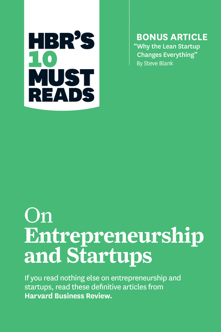 Hbr's 10 Must Reads on Entrepreneurship and Startups (Featuring Bonus Article "Why the Lean Startup 