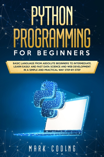  Python Programming for Beginners: Basic Language from Absolute Beginners to Intermediate. Learn Easily and Fast Data Science and Web Development in a