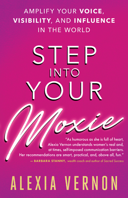  Step Into Your Moxie: Amplify Your Voice, Visibility, and Influence in the World