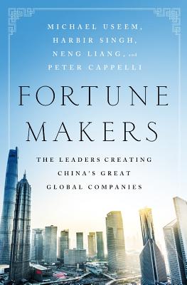  Fortune Makers: The Leaders Creating China's Great Global Companies