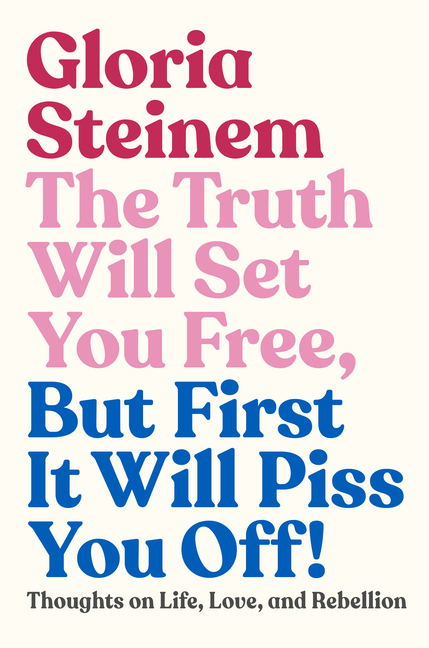 Truth Will Set You Free, But First It Will Piss You Off!: Thoughts on Life, Love, and Rebellion