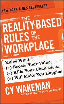 Reality-Based Rules of the Workplace: Know What Boosts Your Value, Kills Your Chances, & Will Make Y