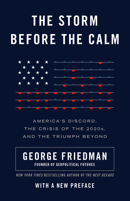 Storm Before the Calm America's Discord, the Crisis of the 2020s, and the Triumph Beyond