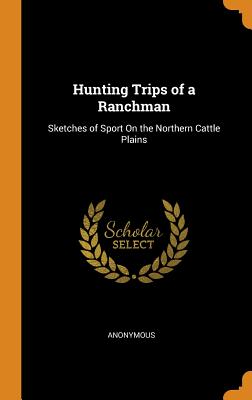 Hunting Trips of a Ranchman Sketches of Sport on the Northern Cattle Plains