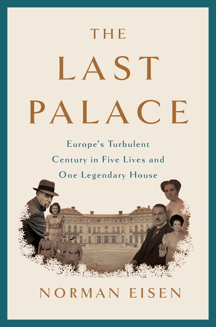 Last Palace: Europe's Turbulent Century in Five Lives and One Legendary House