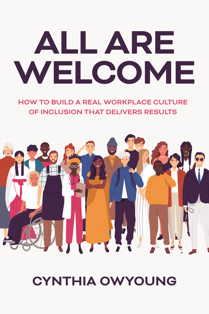 All Are Welcome How to Build a Real Workplace Culture of Inclusion That Delivers Results