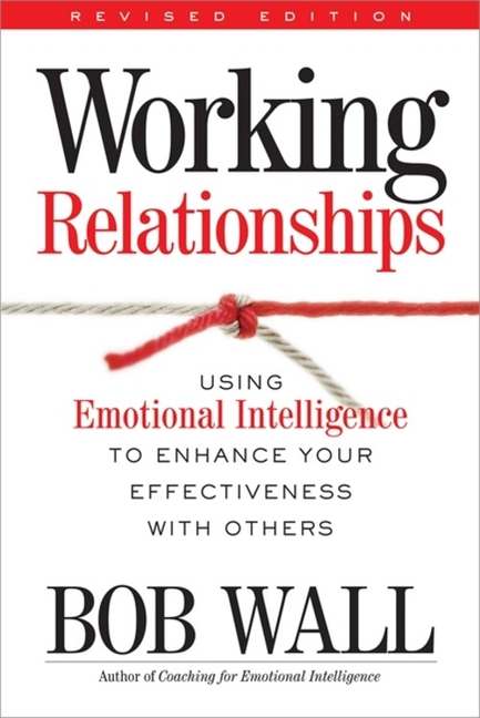 Working Relationships: Using Emotional Intelligence to Enhance Your Effectiveness with Others (Revis