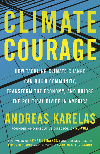 Climate Courage How Tackling Climate Change Can Build Community, Transform the Economy, and Bridge t