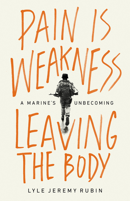  Pain Is Weakness Leaving the Body: A Marine's Unbecoming