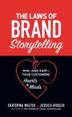 Laws of Brand Storytelling: Win--And Keep--Your Customers' Hearts and Minds