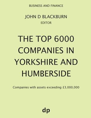 The Top 6000 Companies in Yorkshire and Humberside: Companies with assets exceeding £3,000,000 (Spring 2019)