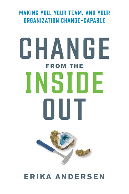  Change from the Inside Out: Making You, Your Team, and Your Organization Change-Capable