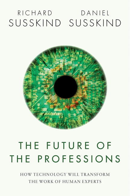 The Future of the Professions: How Technology Will Transform the Work of Human Experts