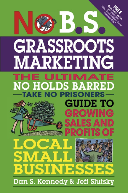 No B.S. Grassroots Marketing: The Ultimate No Holds Barred Take No Prisoner Guide to Growing Sales a