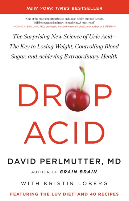 Drop Acid: The Surprising New Science of Uric Acid--The Key to Losing Weight, Controlling Blood Suga