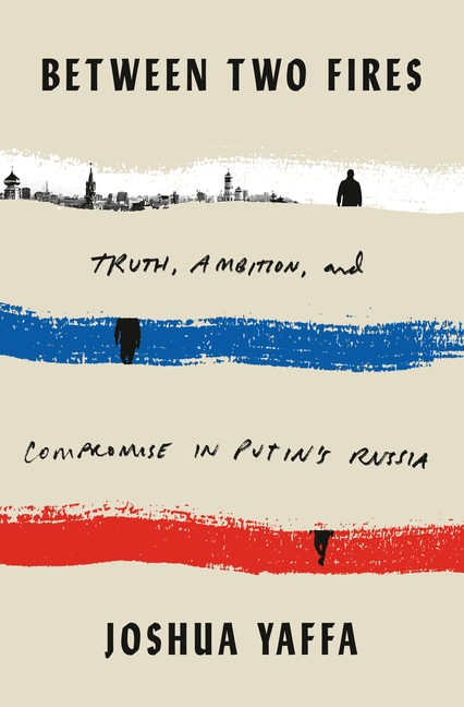  Between Two Fires: Truth, Ambition, and Compromise in Putin's Russia