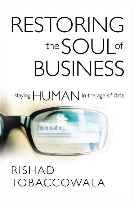 Restoring the Soul of Business Staying Human in the Age of Data