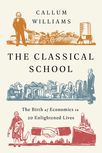 Classical School The Birth of Economics in 20 Enlightened Lives