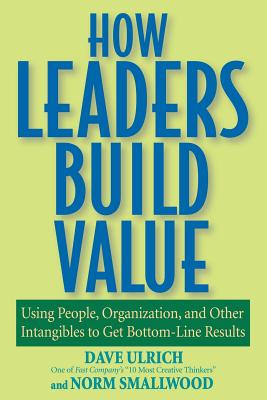 How Leaders Build Value Using People, Organization, and Other Intangibles to Get Bottom-Line Results