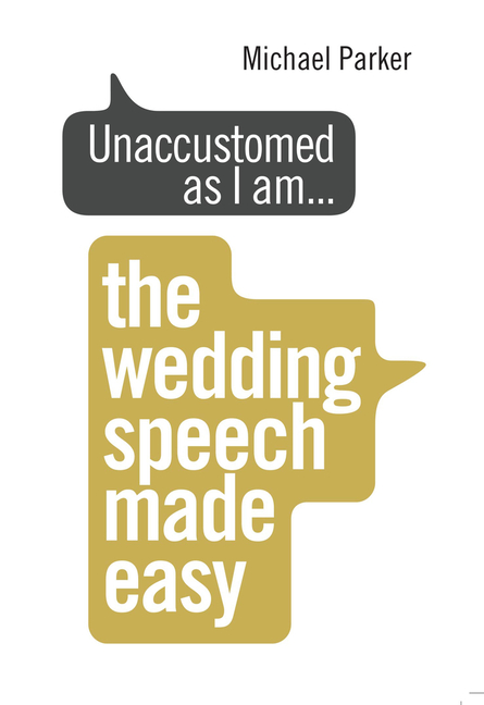  Unaccustomed as I Am . . .: The Wedding Speech Made Easy