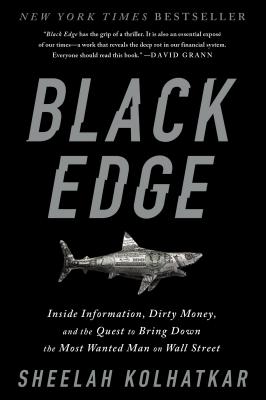 Black Edge: Inside Information, Dirty Money, and the Quest to Bring Down the Most Wanted Man on Wall