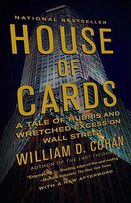 House of Cards A Tale of Hubris and Wretched Excess on Wall Street