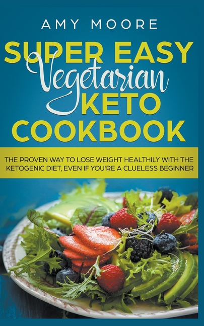  Super Easy Vegetarian Keto Cookbook The proven way to lose weight healthily with the ketogenic diet, even if you're a clueless beginner