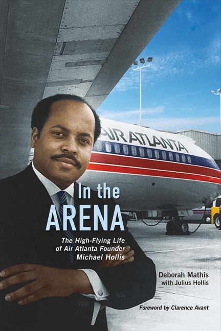 In the Arena: The High-Flying Life of Air Atlanta Founder Michael Hollis Volume 1