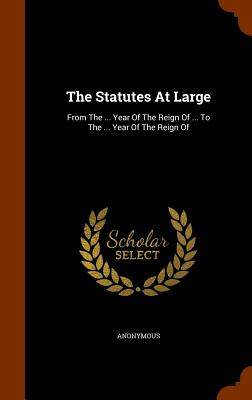 The Statutes At Large: From The ... Year Of The Reign Of ... To The ... Year Of The Reign Of