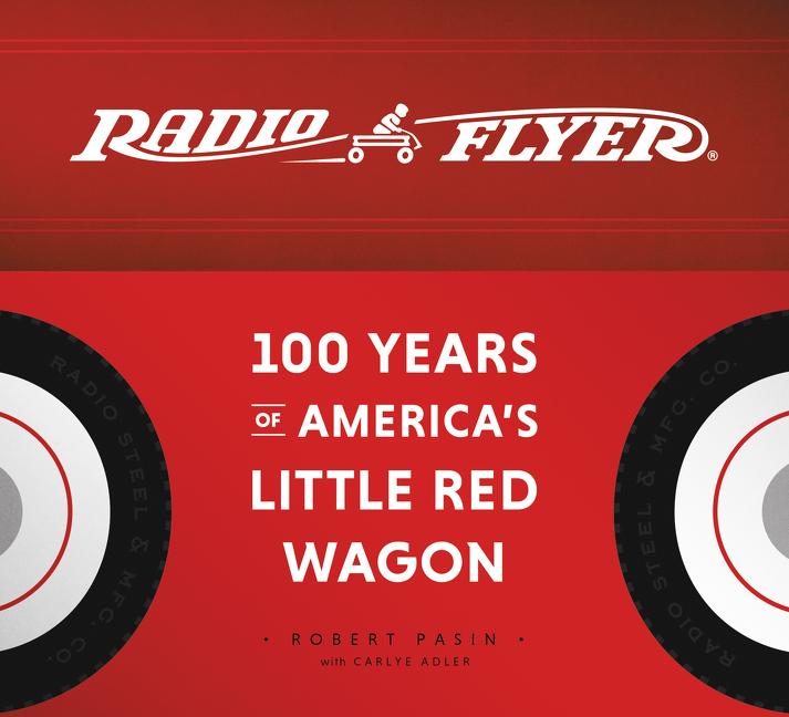 Radio Flyer: 100 Years of America's Little Red Wagon