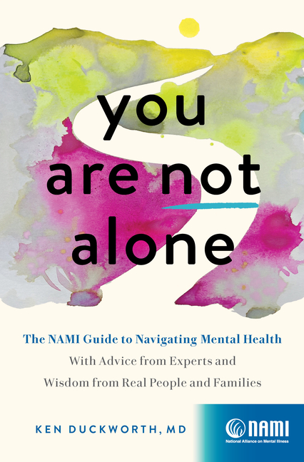  You Are Not Alone: The Nami Guide to Navigating Mental Health--With Advice from Experts and Wisdom from Real People and Families