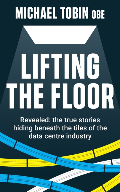  Lifting The Floor: Revealed: the true stories hiding beneath the tiles of the data centre industry
