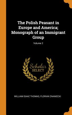 The Polish Peasant in Europe and America; Monograph of an Immigrant Group; Volume 2