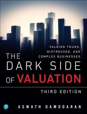Dark Side of Valuation: Valuing Young, Distressed, and Complex Businesses