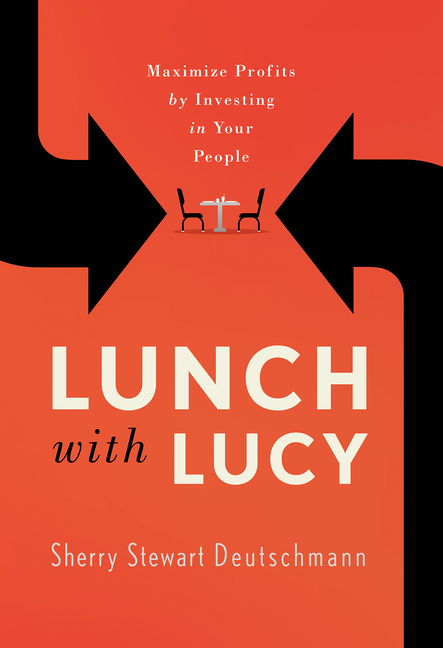 Lunch with Lucy: Maximize Profits by Investing in Your People