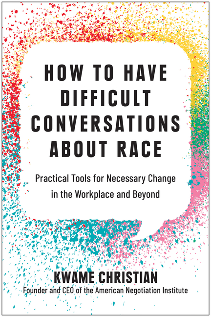 How to Have Difficult Conversations about Race: Practical Tools for Necessary Change in the Workplac