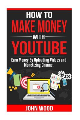  How To Make Money With Youtube: How To Earn Money By Uploading Videos and Monetizing Channel