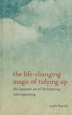 Life-Changing Magic of Tidying Up: The Japanese Art of Decluttering and Organizing