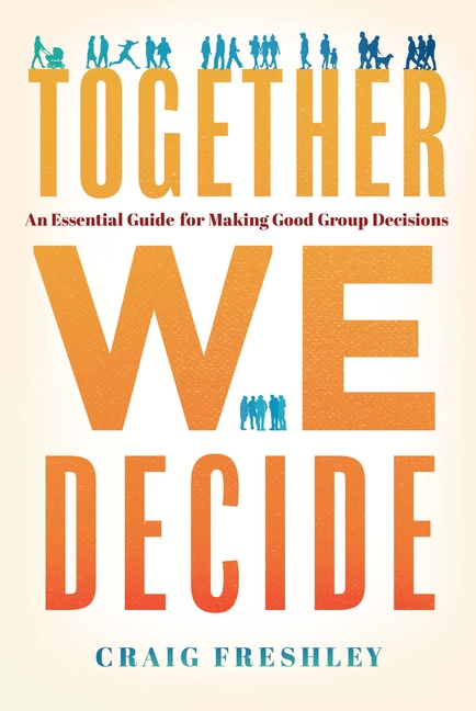 Together We Decide: An Essential Guide for Making Good Group Decisions