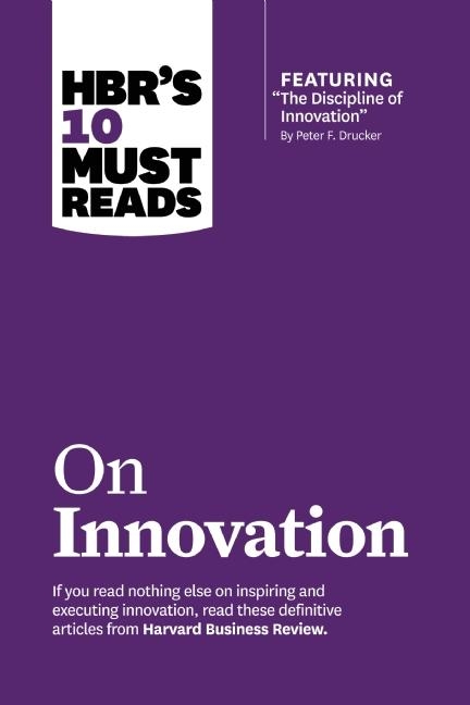  Hbr's 10 Must Reads on Innovation (with Featured Article the Discipline of Innovation, by Peter F. Drucker)