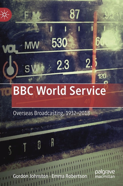 BBC World Service: Overseas Broadcasting, 1932-2018 (2019)