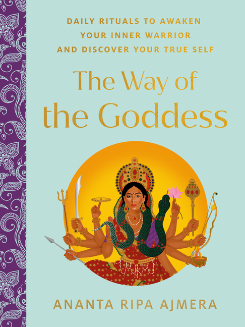 Way of the Goddess: Daily Rituals to Awaken Your Inner Warrior and Discover Your True Self