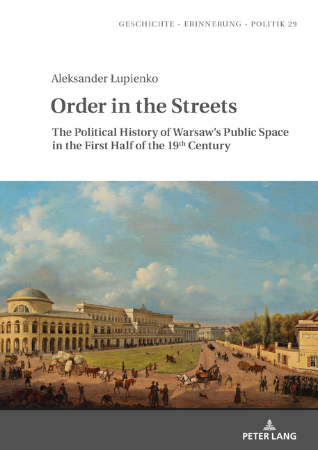 Order in the Streets: The Political History of Warsaw's Public Space in the First Half of the 19th C