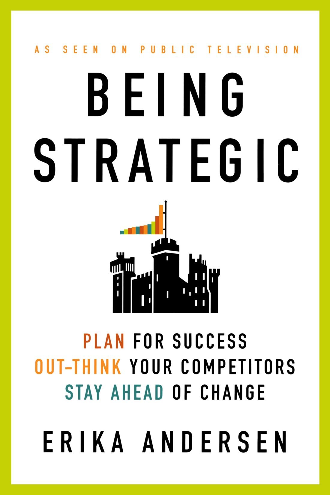  Being Strategic: Plan for Success; Out-Think Your Competitors; Stay Ahead of Change