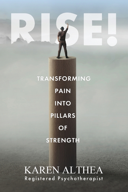 Rise!: Transforming Pain into Pillars of Strength