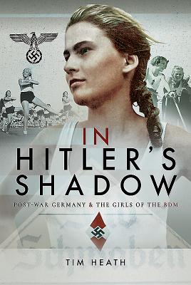 In Hitler's Shadow: Post-War Germany and the Girls of the Bdm